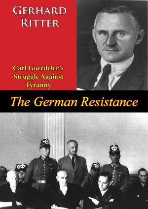 Cover of the book The German Resistance: Carl Goerdeler’s Struggle Against Tyranny by Lieutenant Commander Mark E. Stille