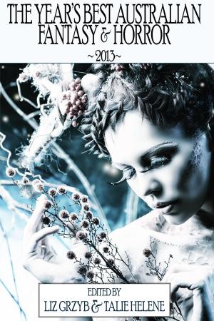 Cover of the book The Year's Best Australian Fantasy and Horror 2013 (volume 4) by Lisa L Hannett Angela Slatter