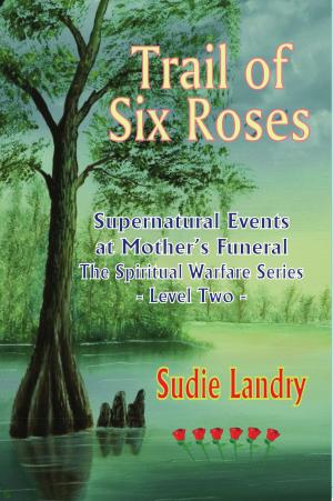 Cover of the book Trail of Six Roses: Supernatural Events at Mother’s Funeral – The Spiritual Warfare Series - Level Two by Rev. Lucy Natasha