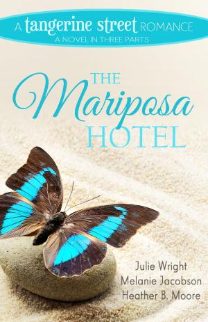 Cover of the book The Mariposa Hotel by Melanie Jacobson, Heather B. Moore, Julie Wright