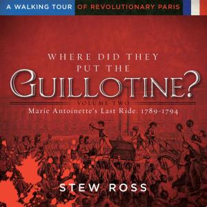 Cover of the book Where Did They Put The Guillotine?-Marie Antoinette's Last Ride-A Walking Tour of Revolutionary Paris by Kathe Lison