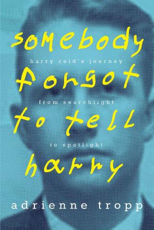 Cover of the book Somebody Forgot to Tell Harry: Harry Reid's Journey from Searchlight to Spotlight by Nancy Campbell