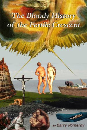 Cover of the book The Bloody History of the Fertile Crescent by Barry Pomeroy