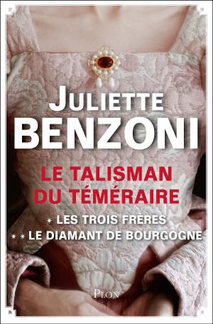 Cover of the book Le Talisman du Téméraire - L'intégrale : Les Trois Frères, Le Diamant de Bourgogne by Marie-Bernadette DUPUY