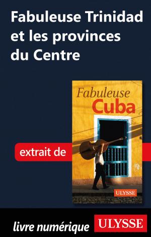 Cover of the book Fabuleuse Trinidad et les provinces du Centre by Alain Legault