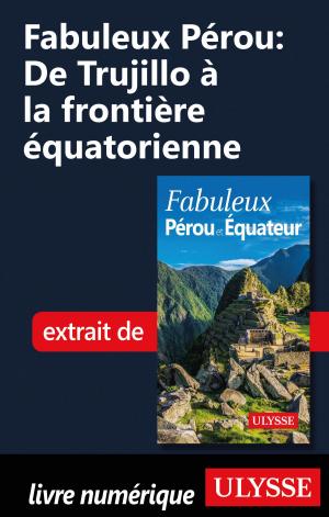 Cover of the book Fabuleux Pérou: De Trujillo à la frontière équatorienne by Alain Legault