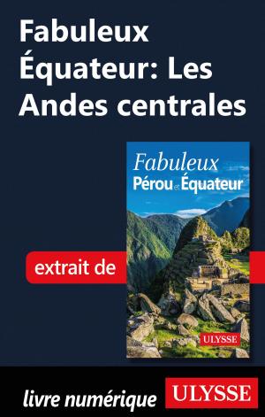 Cover of the book Fabuleux Équateur: Les Andes centrales by Jean-Hugues Robert