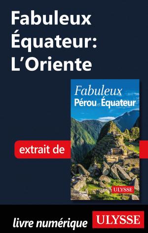 Cover of the book Fabuleux Équateur: L'Oriente by Marc Rigole