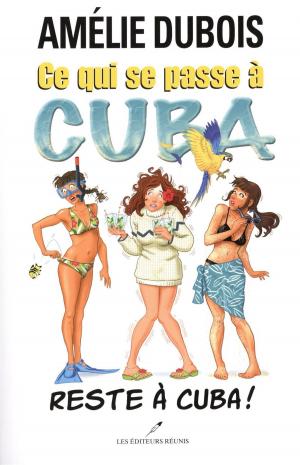 Cover of the book Ce qui se passe à Cuba reste à Cuba! by Mélanie Beaubien, Julie Normandin