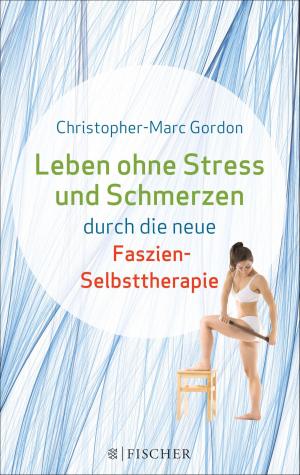 Cover of the book Leben ohne Stress und Schmerzen durch die neue Faszien-Selbsttherapie by Arnold Retzer