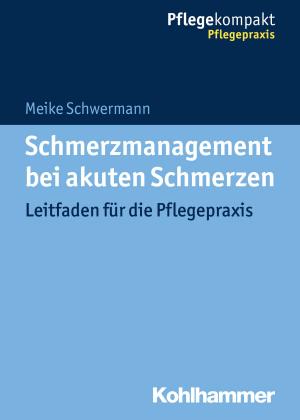 Cover of the book Schmerzmanagement bei akuten Schmerzen by Uwe Berger, Melanie Sowa, Bianca Bormann, Christina Brix, Jutta Beinersdorf, Margrit Lüdecke