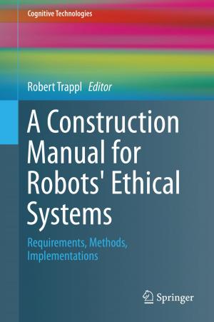 Cover of the book A Construction Manual for Robots' Ethical Systems by Christopher J. Silva, Xiaohua He, David L. Brandon, Craig B. Skinner