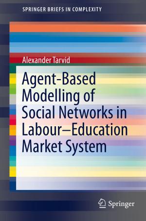 Cover of the book Agent-Based Modelling of Social Networks in Labour–Education Market System by Pranab Kumar Dhar, Tetsuya Shimamura