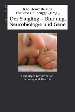 Cover of the book Der Säugling – Bindung, Neurobiologie und Gene by Gerhard Roth, Nicole Strüber
