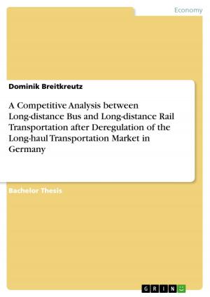 Cover of the book A Competitive Analysis between Long-distance Bus and Long-distance Rail Transportation after Deregulation of the Long-haul Transportation Market in Germany by Tina Zoe Rix