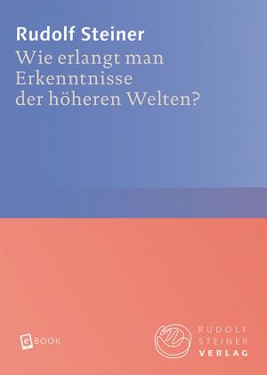 Cover of the book Wie erlangt man Erkenntnisse der höheren Welten? by Lenard Tillery