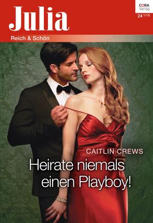 Cover of the book Heirate niemals einen Playboy! by Lynne Graham, Marion Lennox, Jane Waters, Avril Tremayne