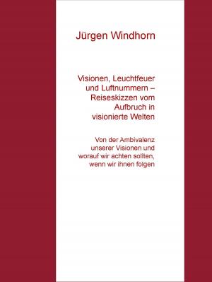 Cover of the book Visionen, Leuchtfeuer und Luftnummern – Reiseskizzen vom Aufbruch in visionierte Welten by Elske Book, Betty Gleim