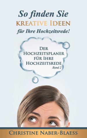 Cover of the book So finden Sie kreative Ideen für Ihre Hochzeitsrede! by Bernhard Stentenbach