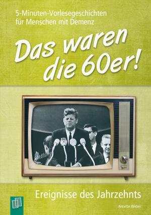 Cover of the book 5-Minuten-Vorlesegeschichten für Menschen mit Demenz: Das waren die 60er! by Weber Annette