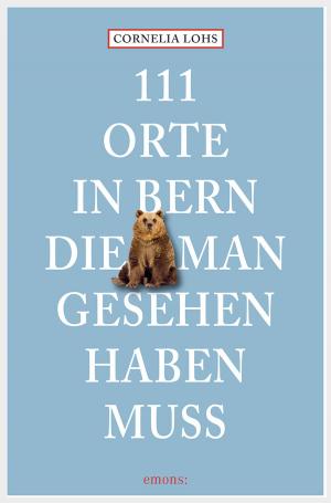 Cover of the book 111 Orte in Bern, die man gesehen haben muss by Petra Reategui
