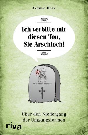 Cover of the book Ich verbitte mir diesen Ton, Sie Arschloch! by Mandy Hackland