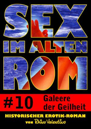 Cover of the book Sex im alten Rom 10 - Galeere der Geilheit by Rhino Valentino