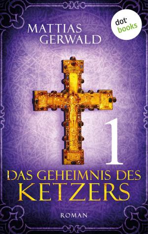 Cover of Das Geheimnis des Ketzers - Teil 1 by Mattias Gerwald, dotbooks GmbH