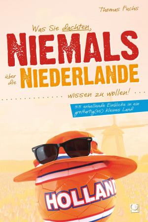 Cover of the book Was Sie dachten, NIEMALS über die NIEDERLANDE wissen zu wollen by Angela Cuevas Alcaniz, Jürgen Hörstmann