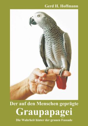 Cover of the book Der auf den Menschen geprägte Graupapagei by Heinz-Ullrich Schirrmacher
