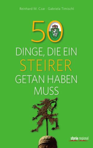 Cover of the book 50 Dinge, die ein Steirer getan haben muss by Romana Wasinger