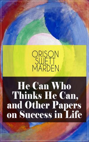 Cover of the book He Can Who Thinks He Can, and Other Papers on Success in Life by Ernst Weiß