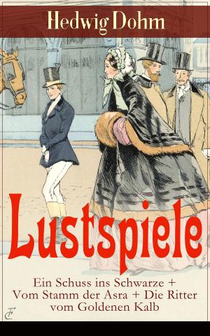 Cover of the book Lustspiele: Ein Schuss ins Schwarze + Vom Stamm der Asra + Die Ritter vom Goldenen Kalb by Robert Musil
