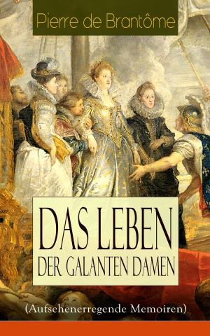 Cover of the book Das Leben der galanten Damen (Aufsehenerregende Memoiren) by Max Brand