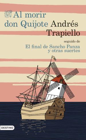 Cover of the book Al morir Don Quijote seguido de El final de Sancho Panza y otras suertes by Mariano Quirós