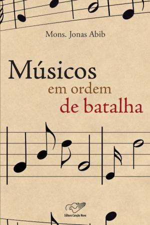 Cover of the book Músicos em Ordem de Batalha by Monsenhor Jonas Abib