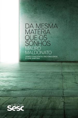 Cover of the book Da mesma matéria que os sonhos by ANTONIO CICERO, CÉLINE SPECTOR, CHARLES GIRARD, DAVID LAPOUJADE, EUGÊNIO BUCCI, FRANCIS WOLFF, FRANKLIN LEOPOLDO E SILVA, GUILHERME WISNIK, JORGE COLI, LUIZ ALBERTO OLIVEIRA, MARCELO JASMIN, NEWTON BIGNOTTO, OSWALDO GIACOIA JUNIOR, PEDRO DUARTE, VLADIMIR SAFATLE