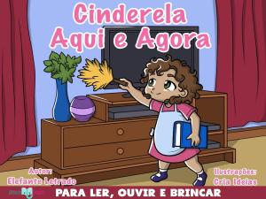 Cover of the book Cinderela Aqui e Agora! by Elefante Letrado