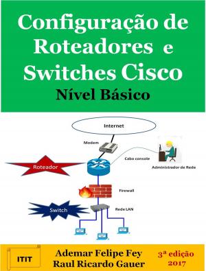 Cover of the book Configuração de Roteadores e Switches Cisco Nível Básico by Ademar Felipe Fey, Raul Ricardo Gauer