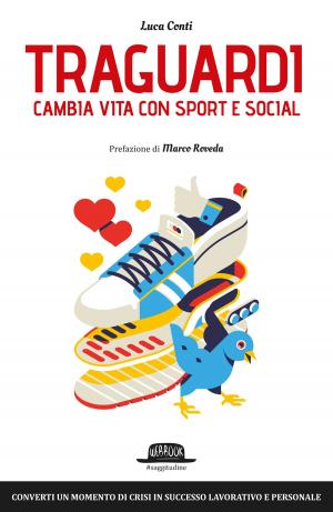 Cover of the book Traguardi. Cambia la vita con sport e sociale: Converti un momento di crisi in successo lavorativo e personale by Luigi Natoli
