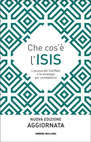 Cover of the book Che cos'è l'ISIS by Corriere della Sera, Carlo A. Martigli