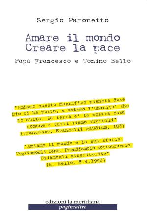 Cover of the book Amare il mondo Creare la pace. Papa Francesco e Tonino Bello by Paola Scalari, Francesco Berto
