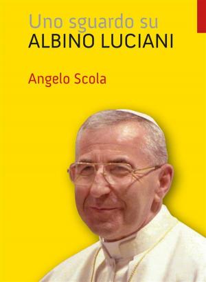Cover of the book Uno sguardo su Albino Luciani by Benedetto XVI, Joseph Ratzinger