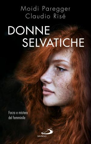 Cover of the book Donne selvatiche. Forza e mistero del femminile by Giorgio Campanini