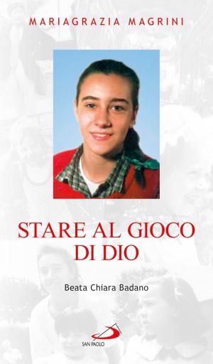 Cover of the book Stare al gioco di Dio. Beata Chiara Badano by Paola Giovetti