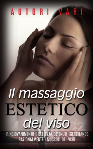 Cover of the book IL MASSAGGIO ESTETICO DEL VISO by Will L. Lindhorst
