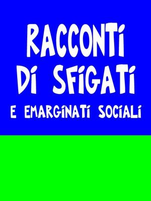 Cover of the book Racconti di sfigati e emarginati sociali by Rob Errera