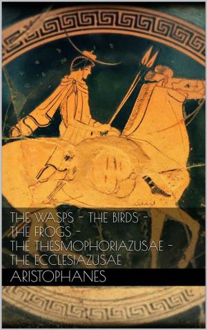 Book cover of The wasps - The birds - The frogs - The Thesmophoriazusae - The Ecclesiazusae