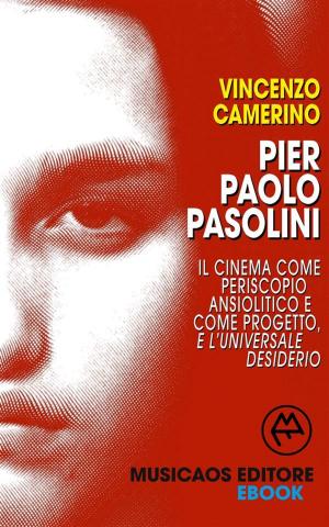 Cover of the book Pier Paolo Pasolini. Il cinema come periscopio ansiolitico e come progetto, e l'universale desiderio by Simone Cutri