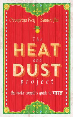Cover of the book The Heat and Dust Project: The Broke Couple's Guide to Bharat by Peter Howe